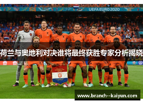 荷兰与奥地利对决谁将最终获胜专家分析揭晓 荷兰与奥地利对决谁将最终获胜专家分析揭晓